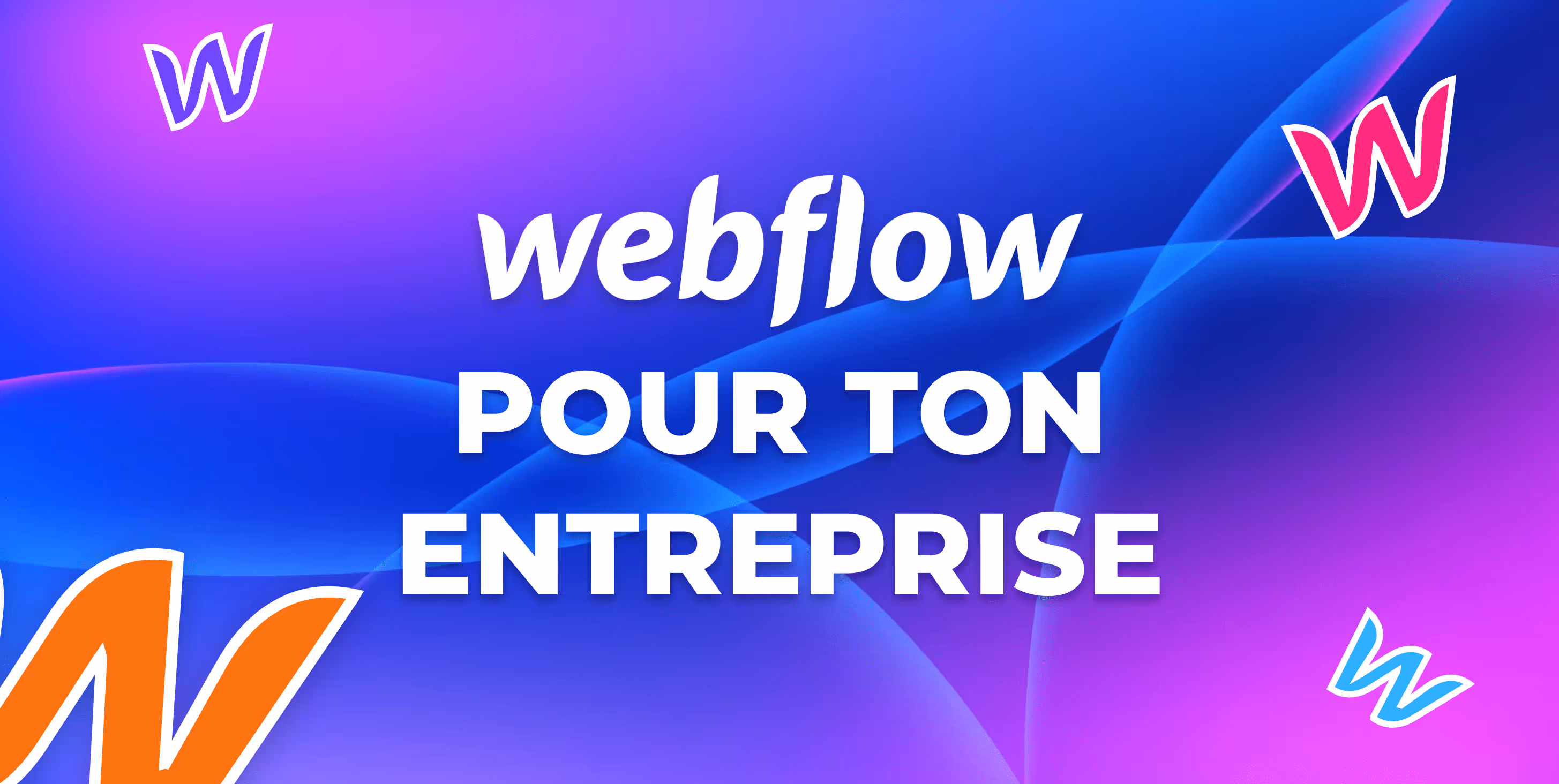 Pourquoi choisir Webflow pour ton entreprise ?